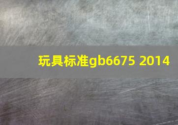 玩具标准gb6675 2014